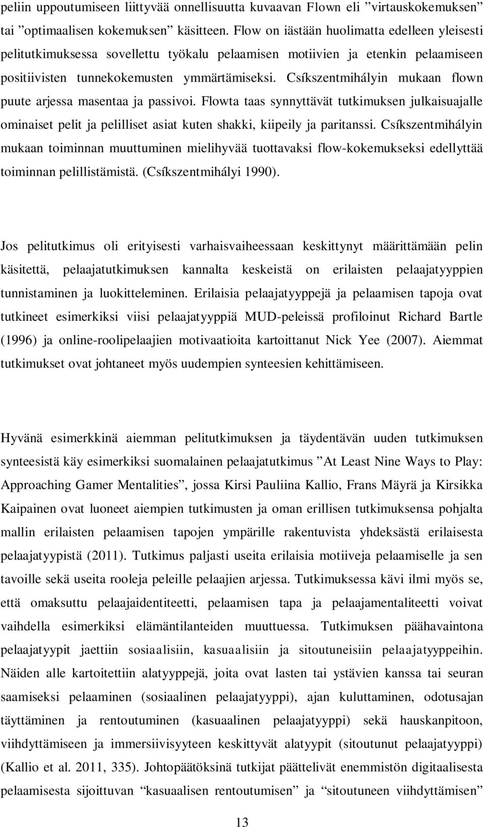 Csíkszentmihályin mukaan flown puute arjessa masentaa ja passivoi. Flowta taas synnyttävät tutkimuksen julkaisuajalle ominaiset pelit ja pelilliset asiat kuten shakki, kiipeily ja paritanssi.