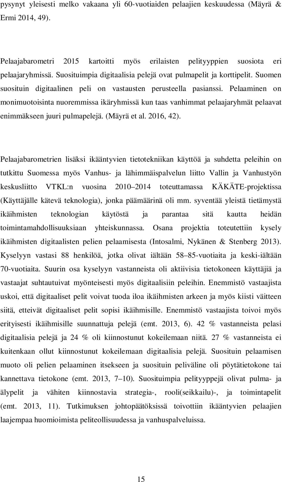 Pelaaminen on monimuotoisinta nuoremmissa ikäryhmissä kun taas vanhimmat pelaajaryhmät pelaavat enimmäkseen juuri pulmapelejä. (Mäyrä et al. 2016, 42).