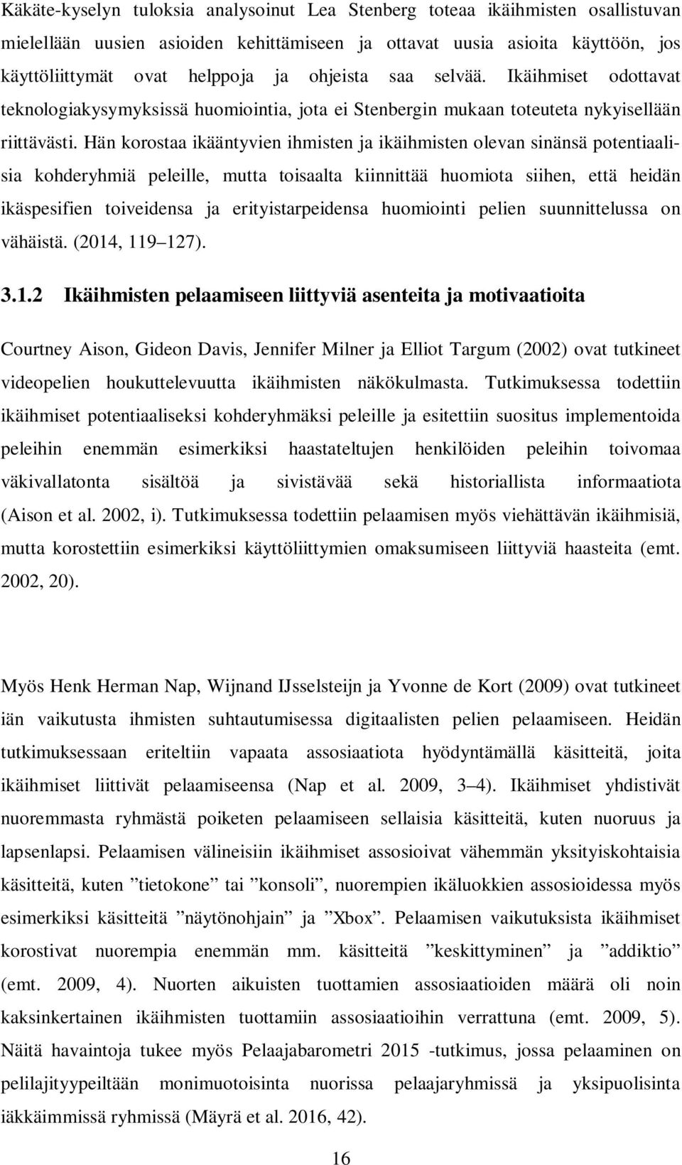 Hän korostaa ikääntyvien ihmisten ja ikäihmisten olevan sinänsä potentiaalisia kohderyhmiä peleille, mutta toisaalta kiinnittää huomiota siihen, että heidän ikäspesifien toiveidensa ja