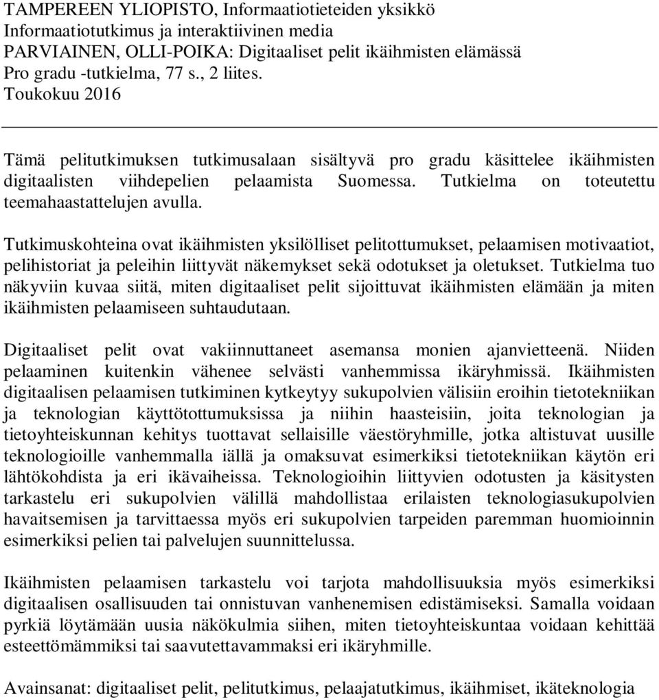 Tutkimuskohteina ovat ikäihmisten yksilölliset pelitottumukset, pelaamisen motivaatiot, pelihistoriat ja peleihin liittyvät näkemykset sekä odotukset ja oletukset.