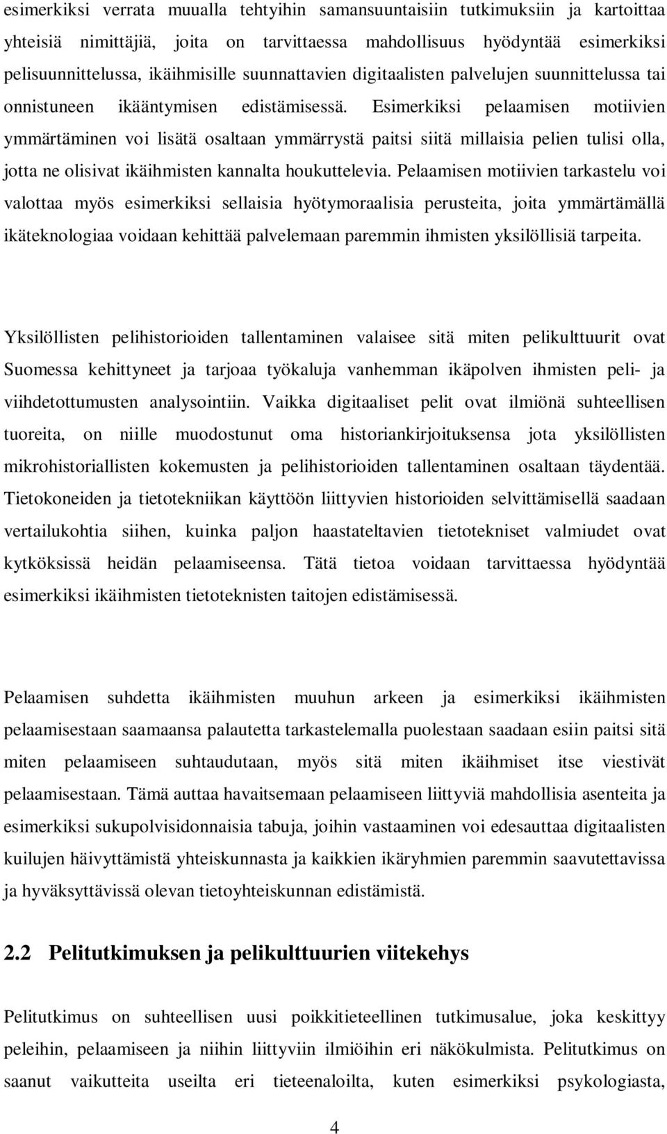 Esimerkiksi pelaamisen motiivien ymmärtäminen voi lisätä osaltaan ymmärrystä paitsi siitä millaisia pelien tulisi olla, jotta ne olisivat ikäihmisten kannalta houkuttelevia.