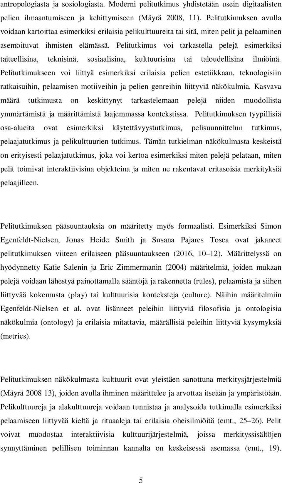 Pelitutkimus voi tarkastella pelejä esimerkiksi taiteellisina, teknisinä, sosiaalisina, kulttuurisina tai taloudellisina ilmiöinä.