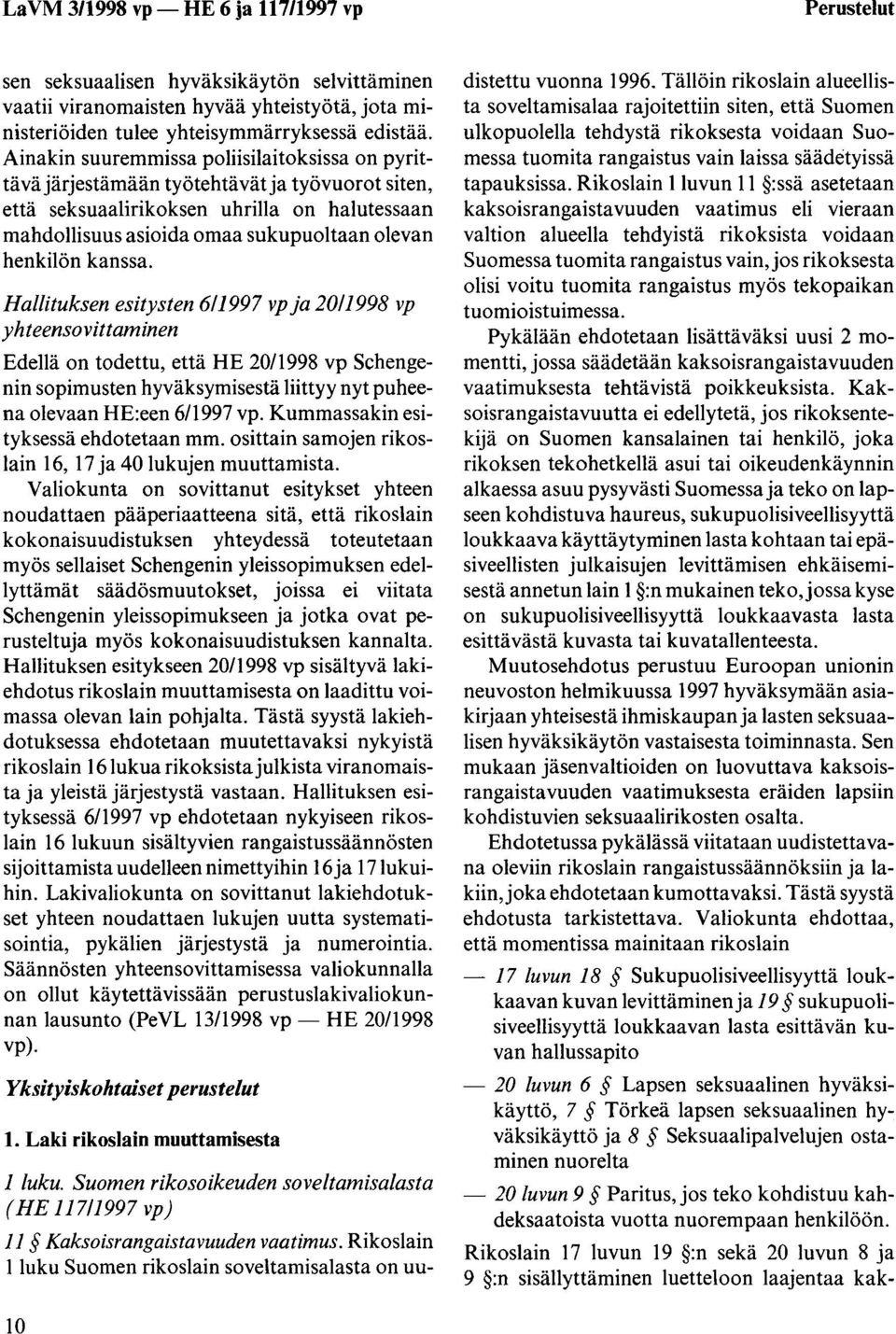 kanssa. Hallituksen esitysten 6/1997 vp ja 20/1998 vp yhteensovittaminen Edellä on todettu, että HE 20/1998 vp Schengenin sopimusten hyväksymisestä liittyy nyt puheena olevaan HE:een 6/1997 vp.