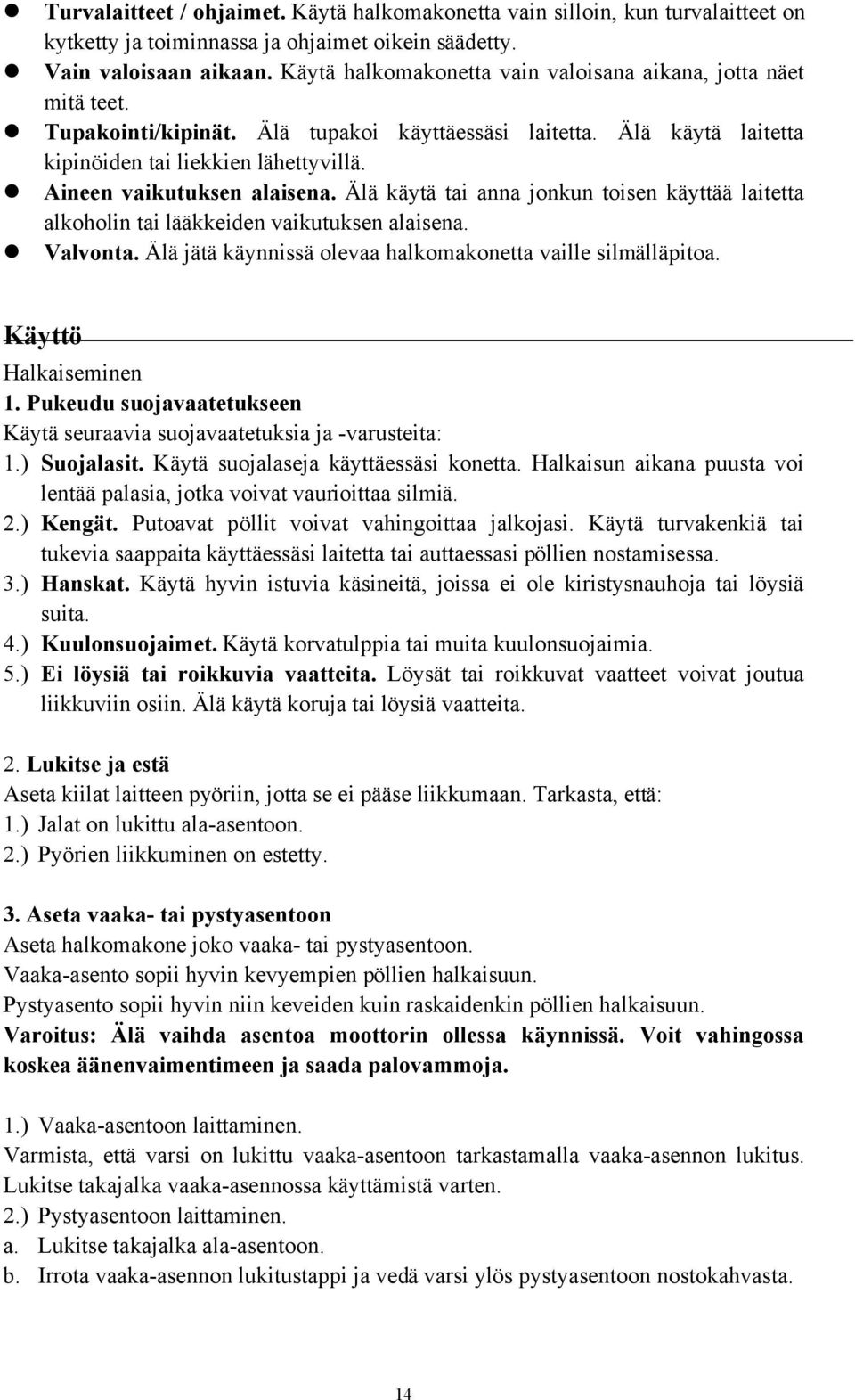 Aineen vaikutuksen alaisena. Älä käytä tai anna jonkun toisen käyttää laitetta alkoholin tai lääkkeiden vaikutuksen alaisena. Valvonta. Älä jätä käynnissä olevaa halkomakonetta vaille silmälläpitoa.