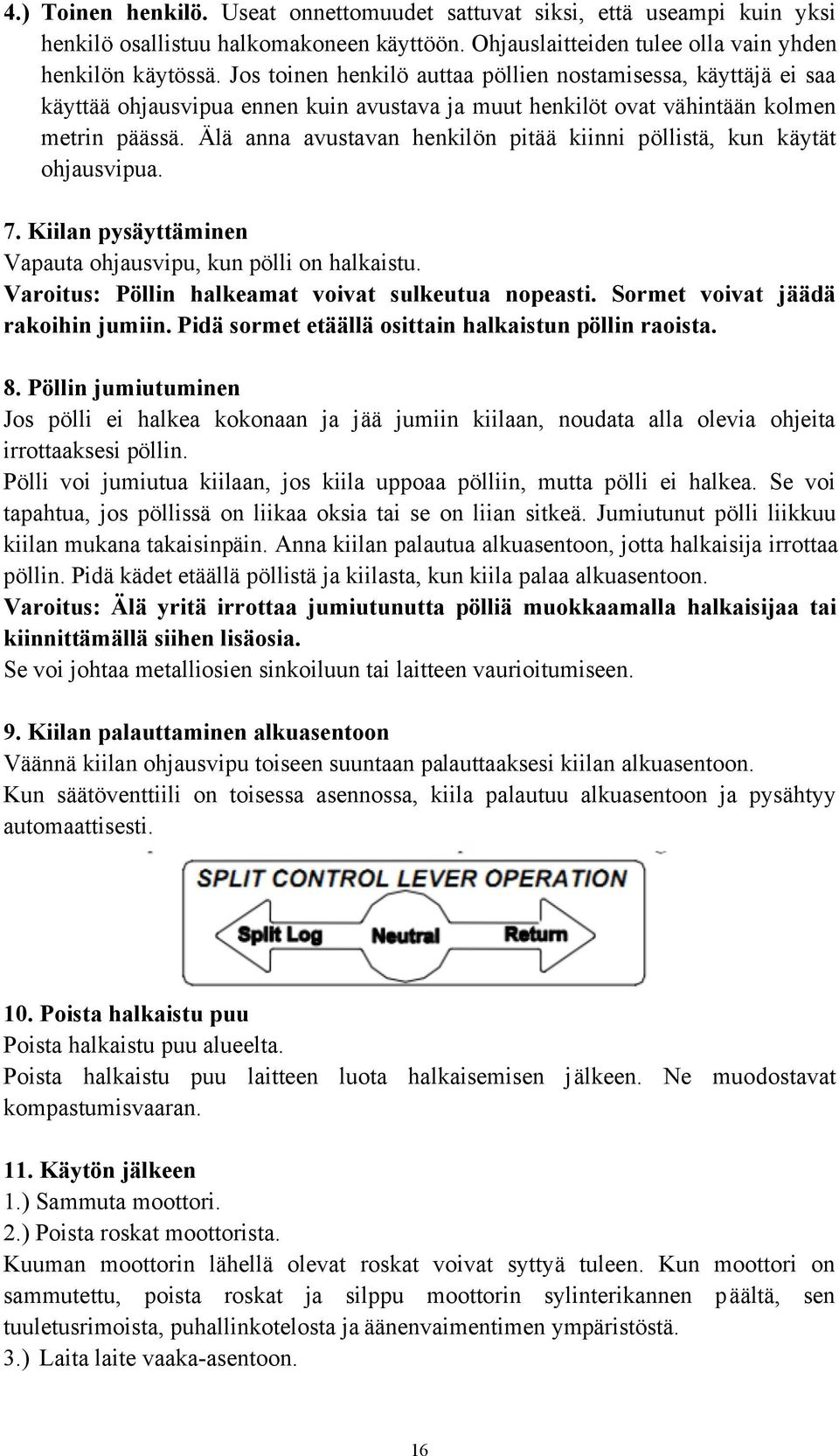 Älä anna avustavan henkilön pitää kiinni pöllistä, kun käytät ohjausvipua. 7. Kiilan pysäyttäminen Vapauta ohjausvipu, kun pölli on halkaistu. Varoitus: Pöllin halkeamat voivat sulkeutua nopeasti.