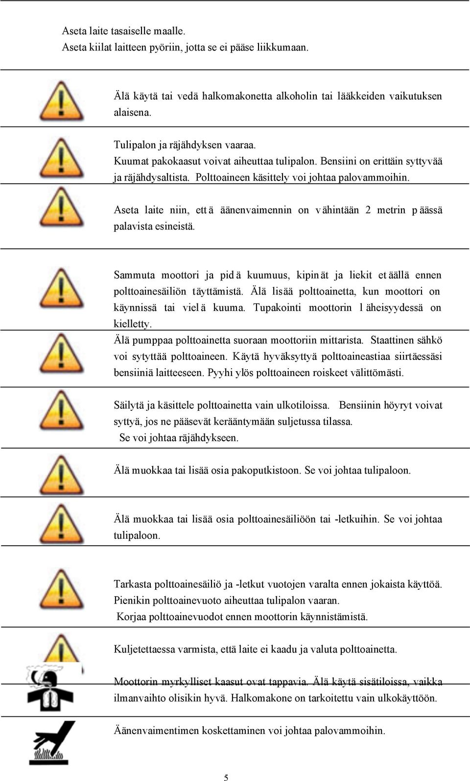 Aseta laite niin, ett ä äänenvaimennin on vähintään 2 metrin p äässä palavista esineistä. Sammuta moottori ja pid ä kuumuus, kipinät ja liekit et äällä ennen polttoainesäiliön täyttämistä.