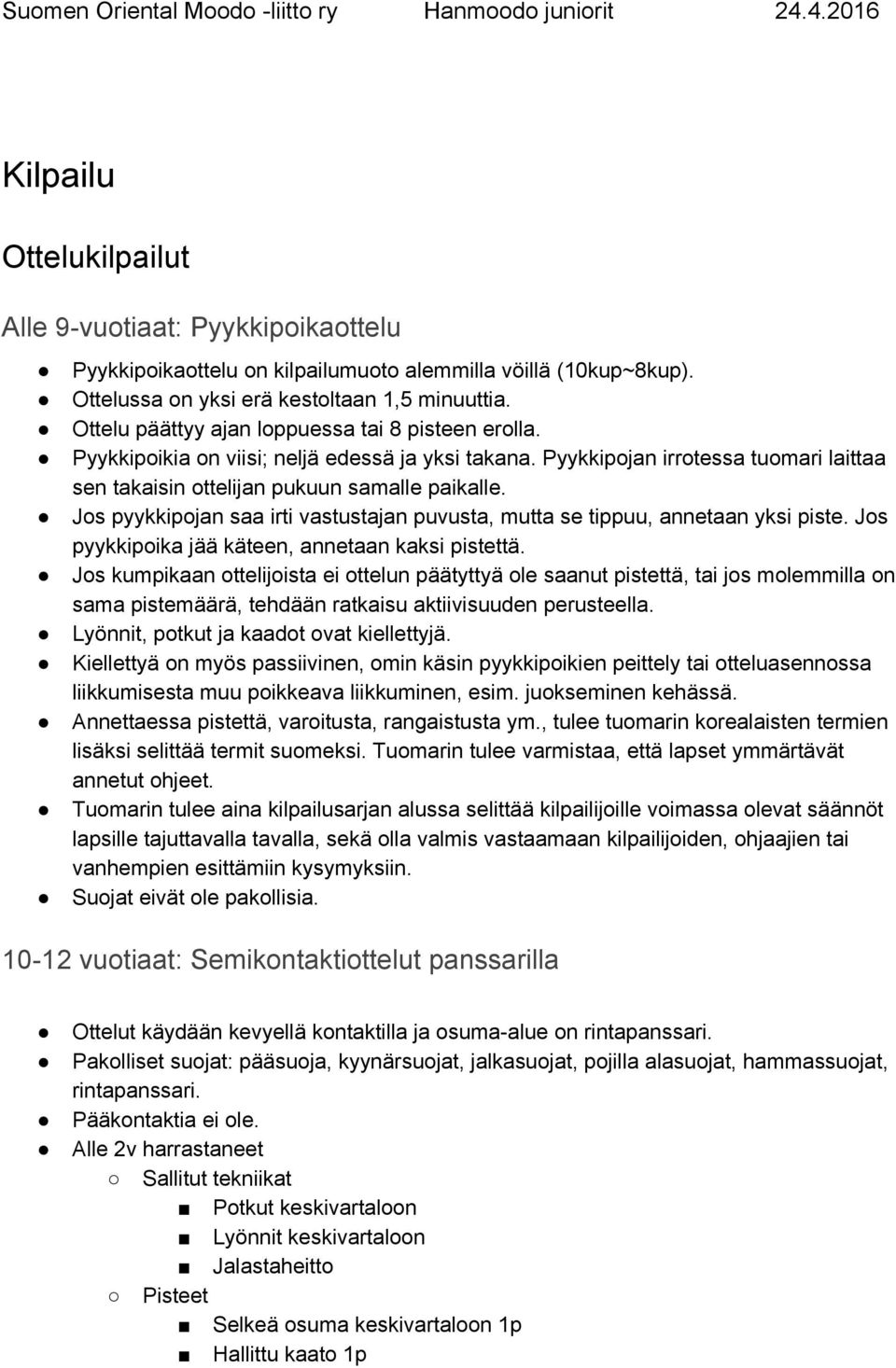 Jos pyykkipojan saa irti vastustajan puvusta, mutta se tippuu, annetaan yksi piste. Jos pyykkipoika jää käteen, annetaan kaksi pistettä.