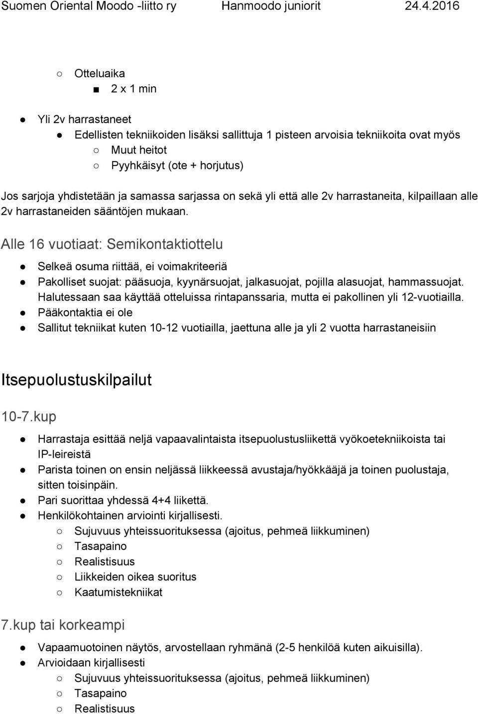 Alle 16 vuotiaat: Semikontaktiottelu Selkeä osuma riittää, ei voimakriteeriä Pakolliset suojat: pääsuoja, kyynärsuojat, jalkasuojat, pojilla alasuojat, hammassuojat.