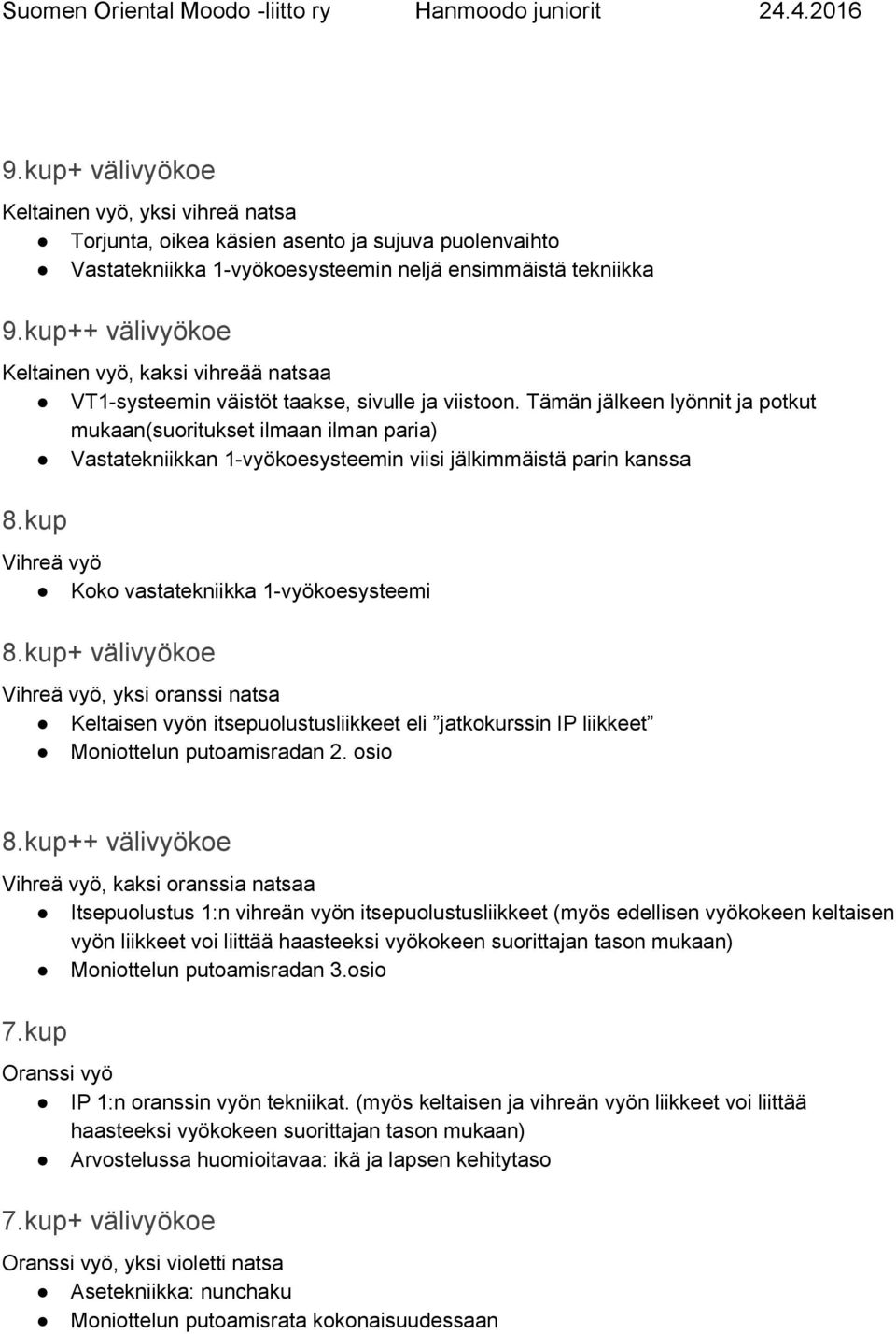 Tämän jälkeen lyönnit ja potkut mukaan(suoritukset ilmaan ilman paria) Vastatekniikkan 1 vyökoesysteemin viisi jälkimmäistä parin kanssa 8.kup Vihreä vyö Koko vastatekniikka 1 vyökoesysteemi 8.