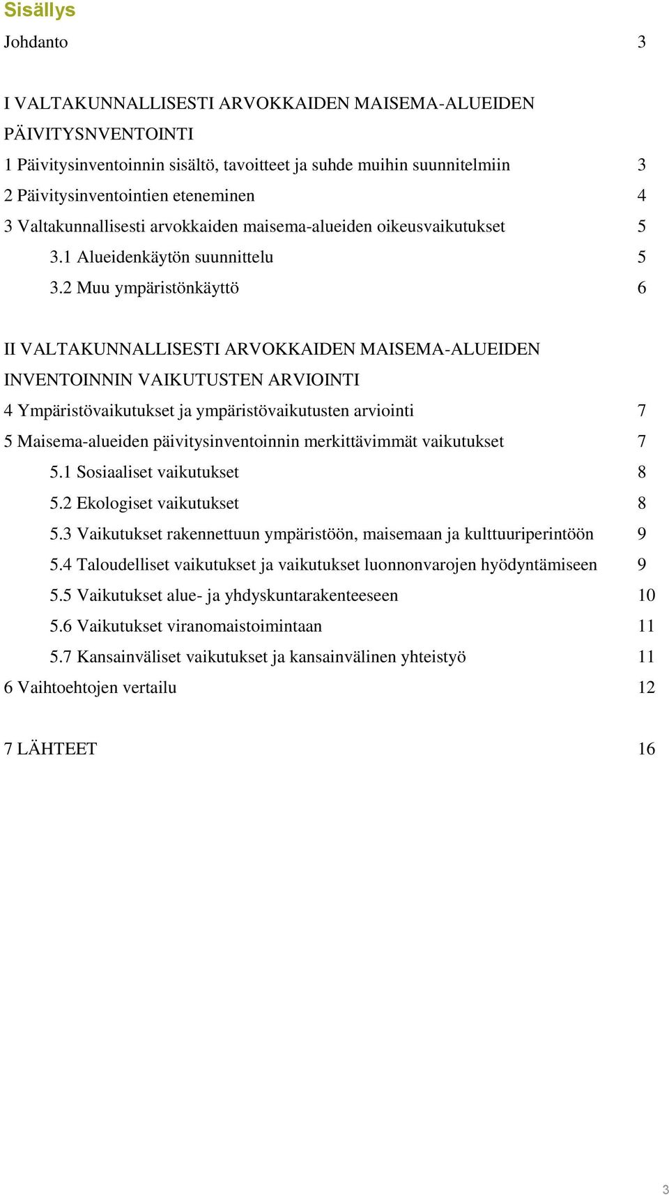 2 Muu ympäristönkäyttö 6 II VALTAKUNNALLISESTI ARVOKKAIDEN MAISEMA-ALUEIDEN INVENTOINNIN VAIKUTUSTEN ARVIOINTI 4 Ympäristövaikutukset ja ympäristövaikutusten arviointi 7 5 Maisema-alueiden