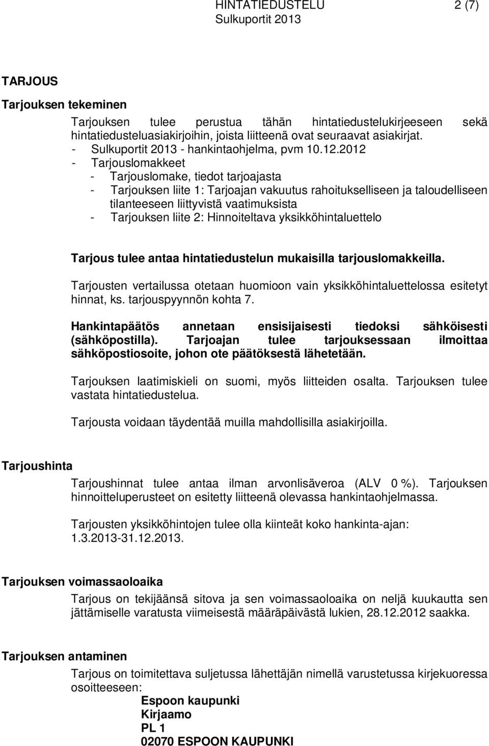 2012 - Tarjouslomakkeet - Tarjouslomake, tiedot tarjoajasta - Tarjouksen liite 1: Tarjoajan vakuutus rahoitukselliseen ja taloudelliseen tilanteeseen liittyvistä vaatimuksista - Tarjouksen liite 2: