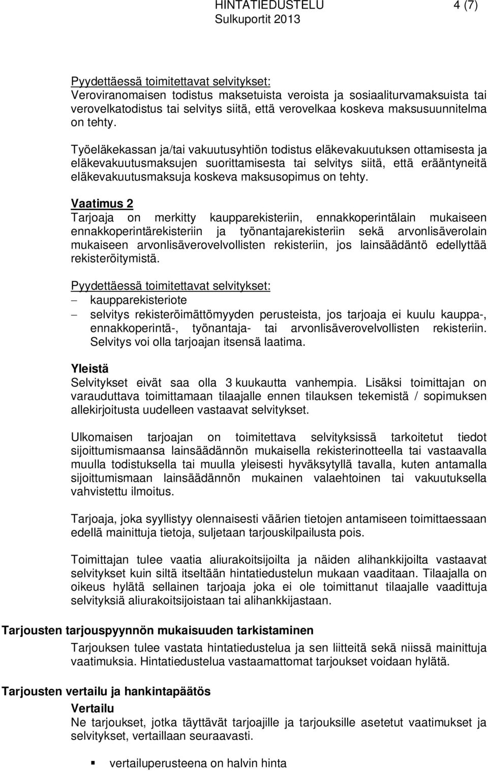 Työeläkekassan ja/tai vakuutusyhtiön todistus eläkevakuutuksen ottamisesta ja eläkevakuutusmaksujen suorittamisesta tai selvitys siitä, että erääntyneitä eläkevakuutusmaksuja koskeva maksusopimus on
