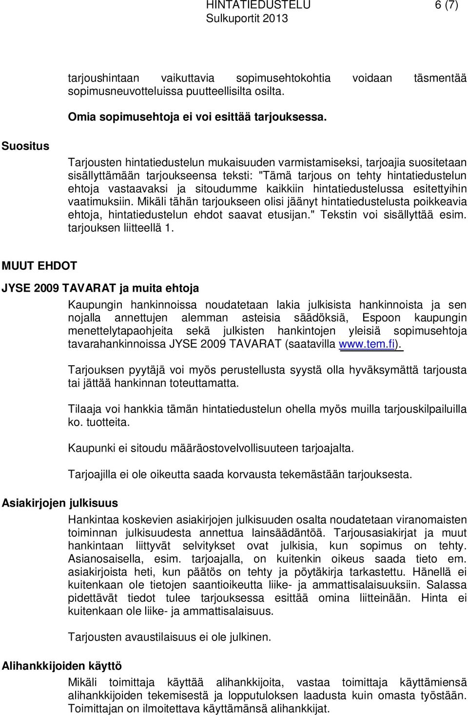 kaikkiin hintatiedustelussa esitettyihin vaatimuksiin. Mikäli tähän tarjoukseen olisi jäänyt hintatiedustelusta poikkeavia ehtoja, hintatiedustelun ehdot saavat etusijan.