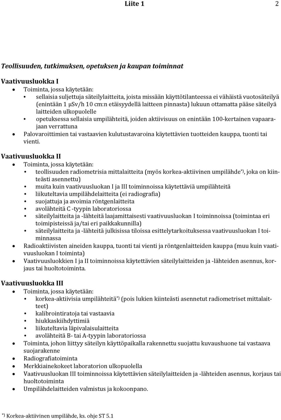 kertainen vapaarajaan verrattuna Palovaroittimien tai vastaavien kulutustavaroina käytettävien tuotteiden kauppa, tuonti tai vienti.