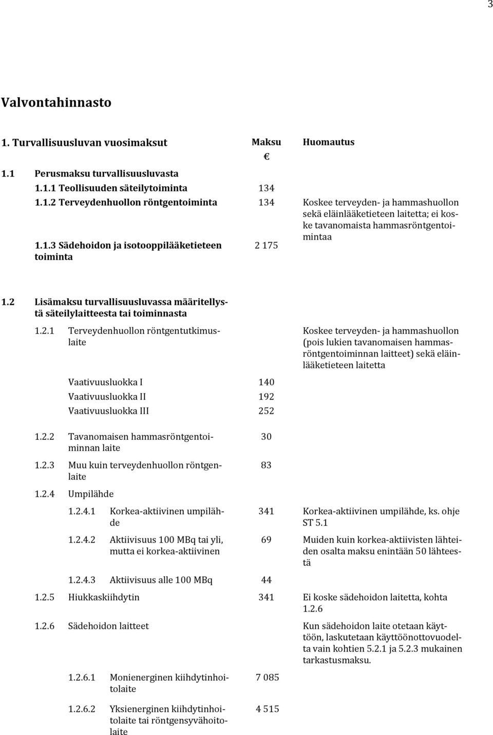 terveyden ja hammashuollon (pois lukien tavanomaisen hammasröntgentoiminnan laitteet) sekä eläinlääketieteen laitetta 1.2.2 Tavanomaisen hammasröntgentoiminnan laite 1.2.3 Muu kuin terveydenhuollon röntgenlaite 1.