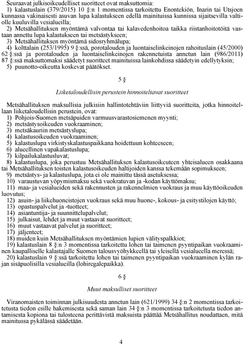 metsästykseen; 3) Metsähallituksen myöntämä sidosryhmälupa; 4) kolttalain (253/1995) 9 :ssä, porotalouden ja luontaiselinkeinojen rahoituslain (45/2000) 62 :ssä ja porotalouden ja