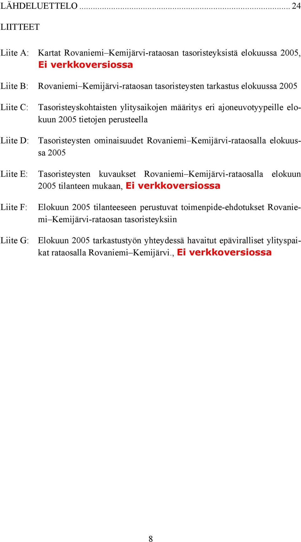 Liite C: Tasoristeyskohtaisten ylitysaikojen määritys eri ajoneuvotyypeille elokuun 2005 tietojen perusteella Liite D: Tasoristeysten ominaisuudet Rovaniemi Kemijärvi-rataosalla elokuussa