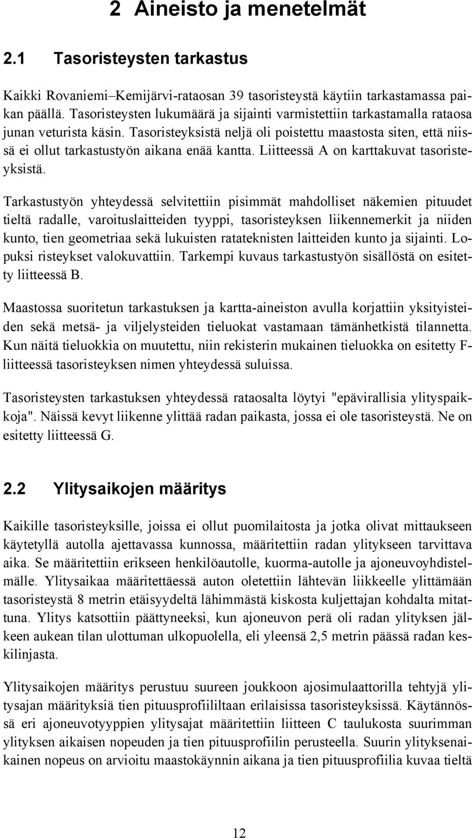 Tasoristeyksistä neljä oli poistettu maastosta siten, että niissä ei ollut tarkastustyön aikana enää kantta. Liitteessä A on karttakuvat tasoristeyksistä.