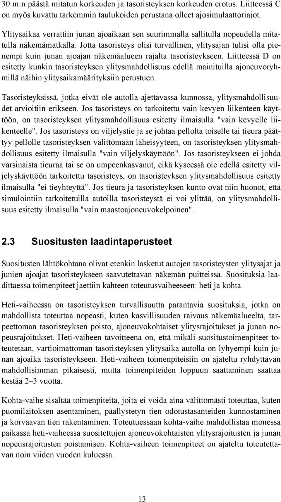 Jotta tasoristeys olisi turvallinen, ylitysajan tulisi olla pienempi kuin junan ajoajan näkemäalueen rajalta tasoristeykseen.