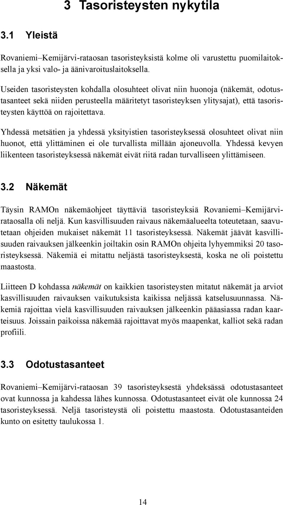 Yhdessä metsätien ja yhdessä yksityistien tasoristeyksessä olosuhteet olivat niin huonot, että ylittäminen ei ole turvallista millään ajoneuvolla.