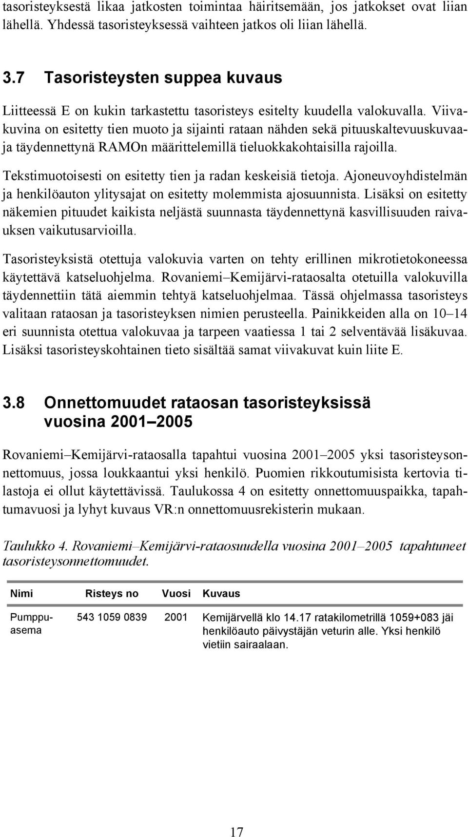 Viivakuvina on esitetty tien muoto ja sijainti rataan nähden sekä pituuskaltevuuskuvaaja täydennettynä RAMOn määrittelemillä tieluokkakohtaisilla rajoilla.