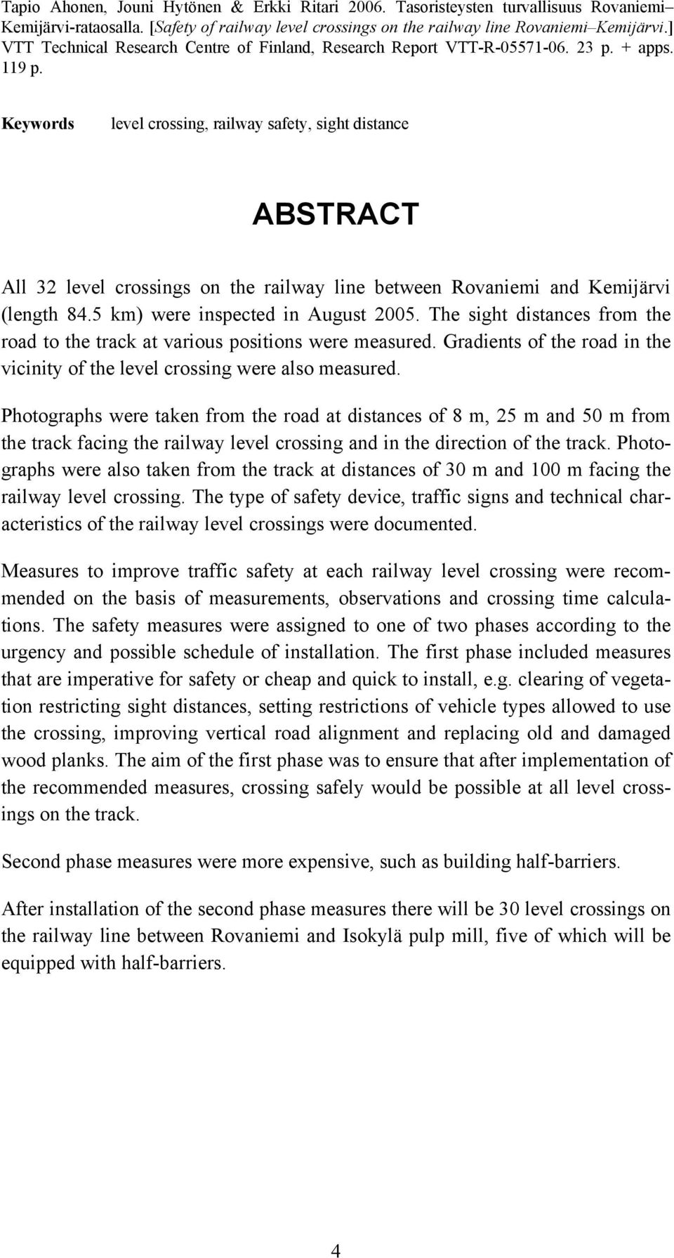 Keywords level crossing, railway safety, sight distance ABSTRACT All 32 level crossings on the railway line between Rovaniemi and Kemijärvi (length 84.5 km) were inspected in August 2005.