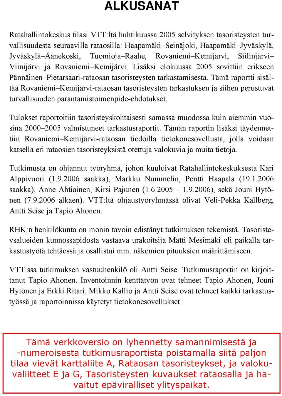 Tämä raportti sisältää Rovaniemi Kemijärvi-rataosan tasoristeysten tarkastuksen ja siihen perustuvat turvallisuuden parantamistoimenpide-ehdotukset.