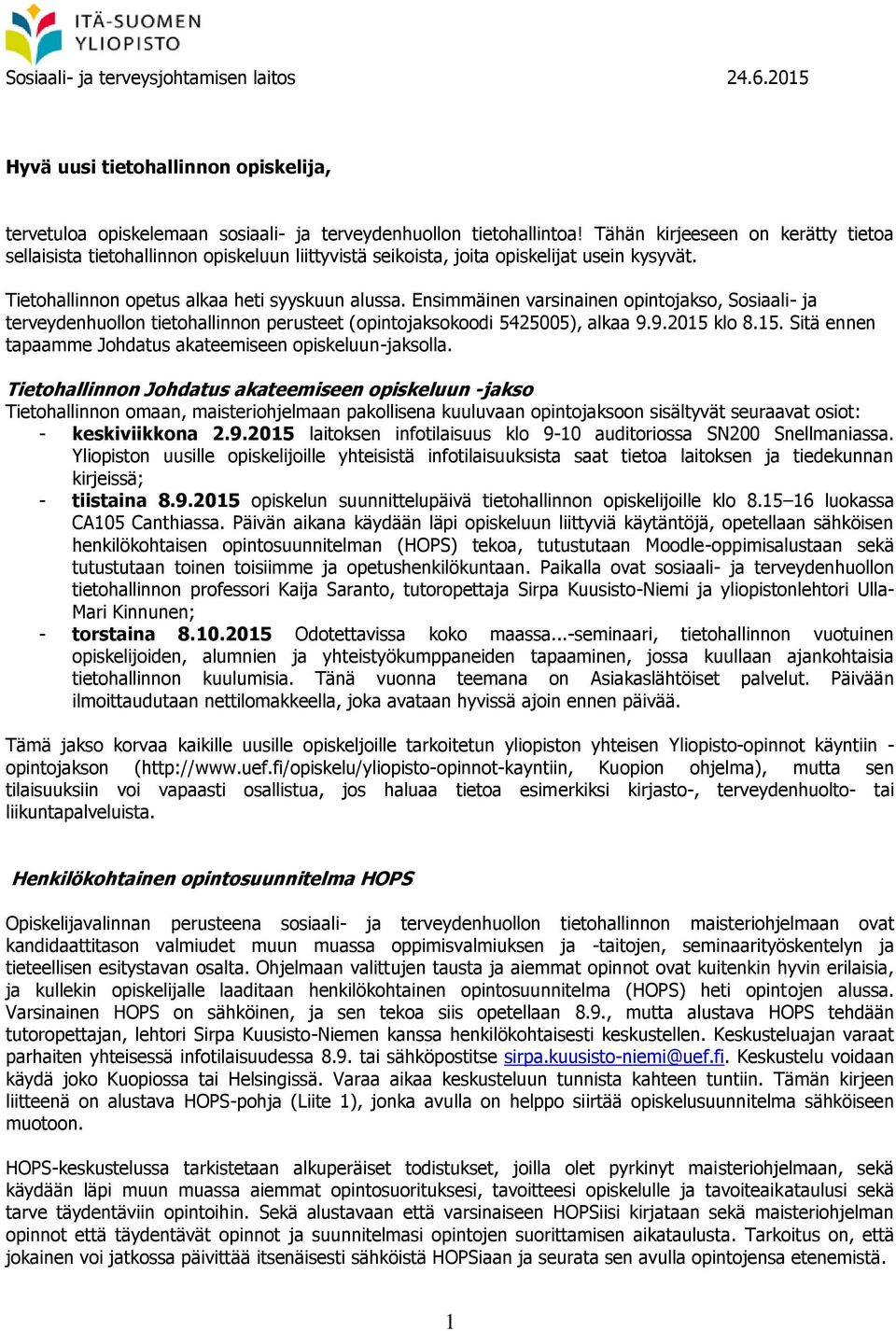 Ensimmäinen varsinainen opintojakso, Sosiaali- ja terveydenhuollon tietohallinnon perusteet (opintojaksokoodi 545005), alkaa 9.9.015 klo 8.15. Sitä ennen tapaamme Johdatus akateemiseen opiskeluun-jaksolla.