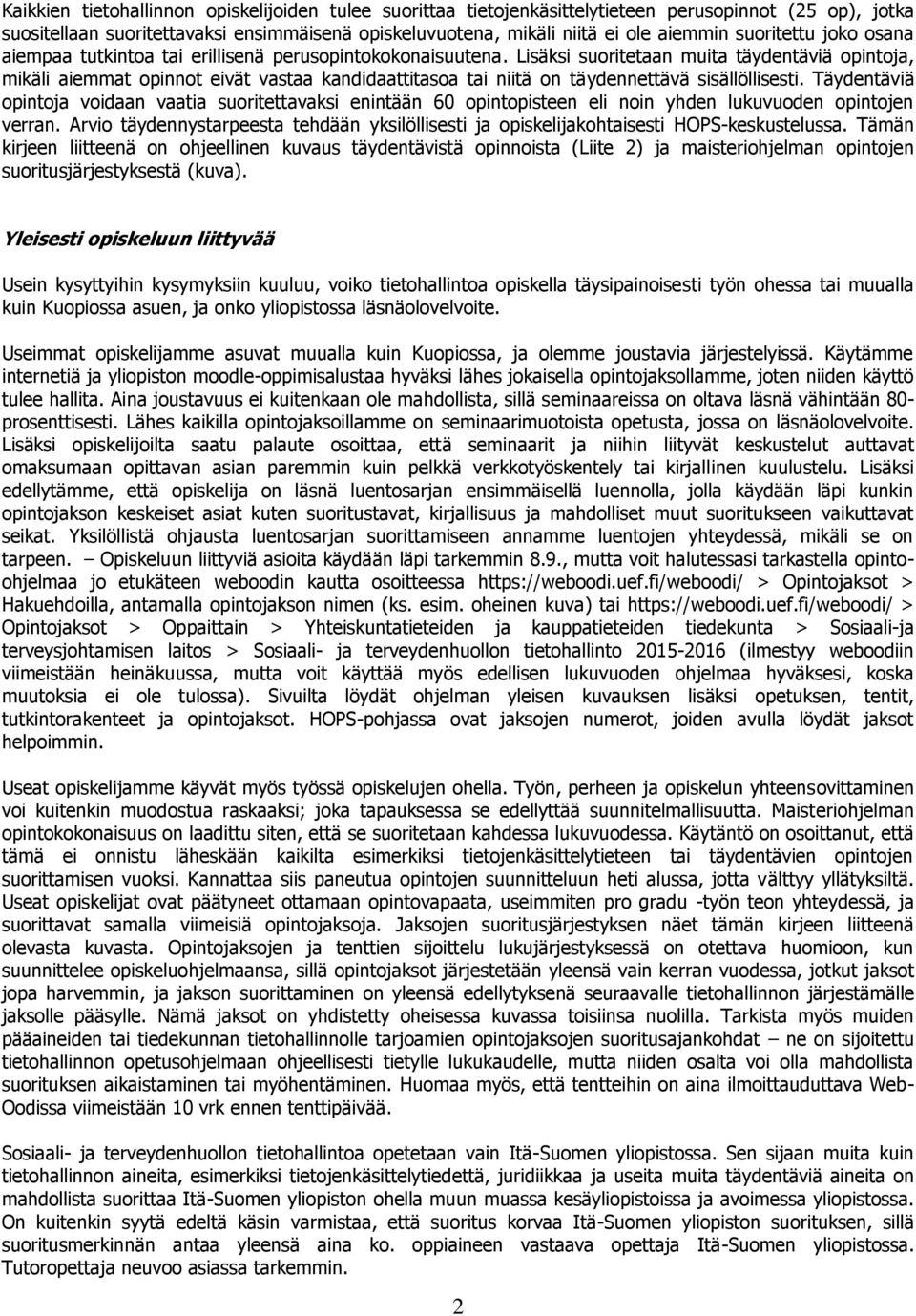 Lisäksi suoritetaan muita täydentäviä opintoja, mikäli aiemmat opinnot eivät vastaa kandidaattitasoa tai niitä on täydennettävä sisällöllisesti.