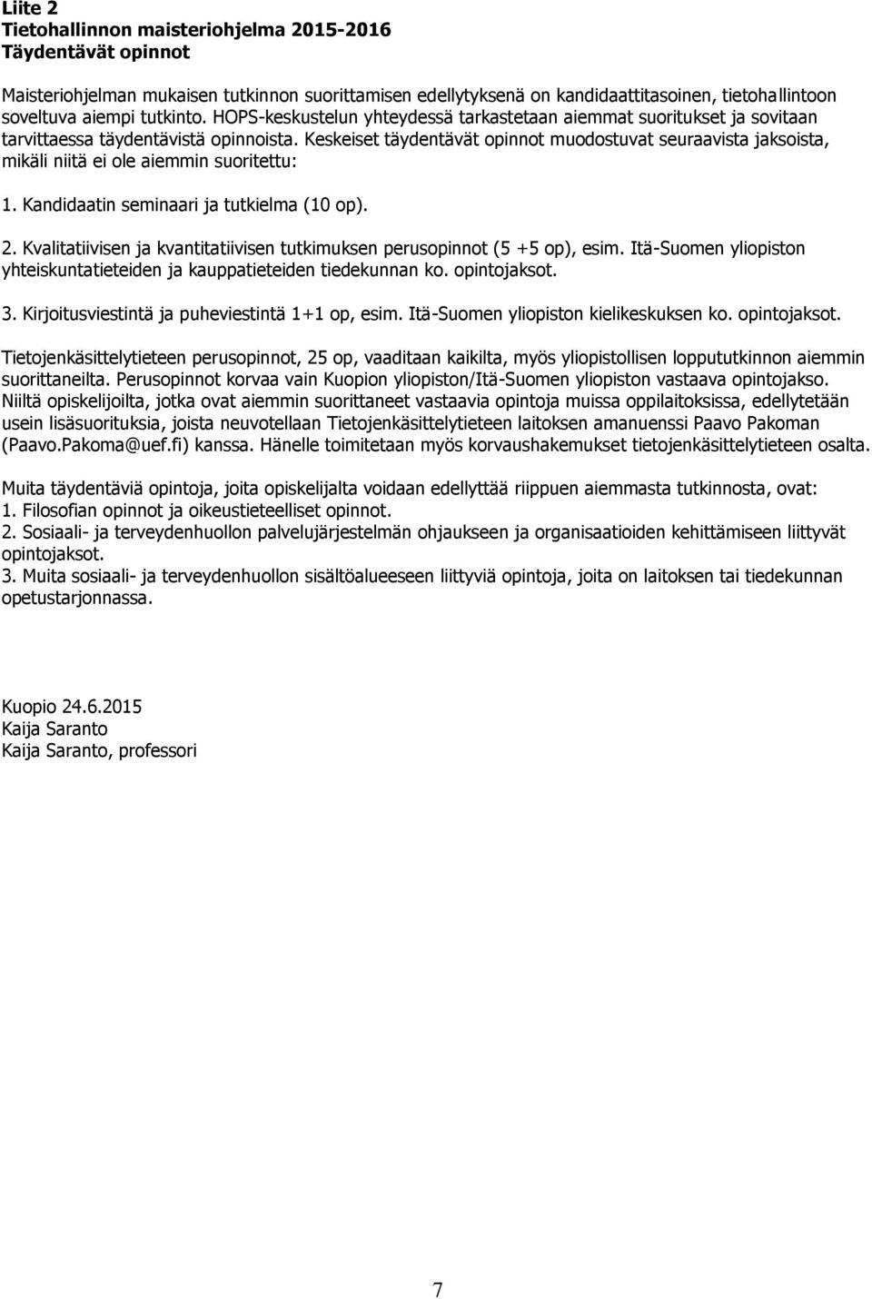 Keskeiset täydentävät opinnot muodostuvat seuraavista jaksoista, mikäli niitä ei ole aiemmin suoritettu: 1. Kandidaatin seminaari ja tutkielma (10 op).