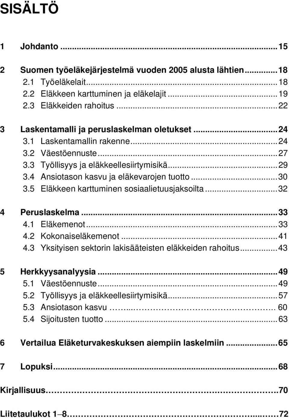 ..30 3.5 Eläkkeen karttuminen sosiaalietuusjaksoilta...32 4 Peruslaskelma...33 4.1 Eläkemenot...33 4.2 Kokonaiseläkemenot...41 4.3 Yksityisen sektorin lakisääteisten eläkkeiden rahoitus.