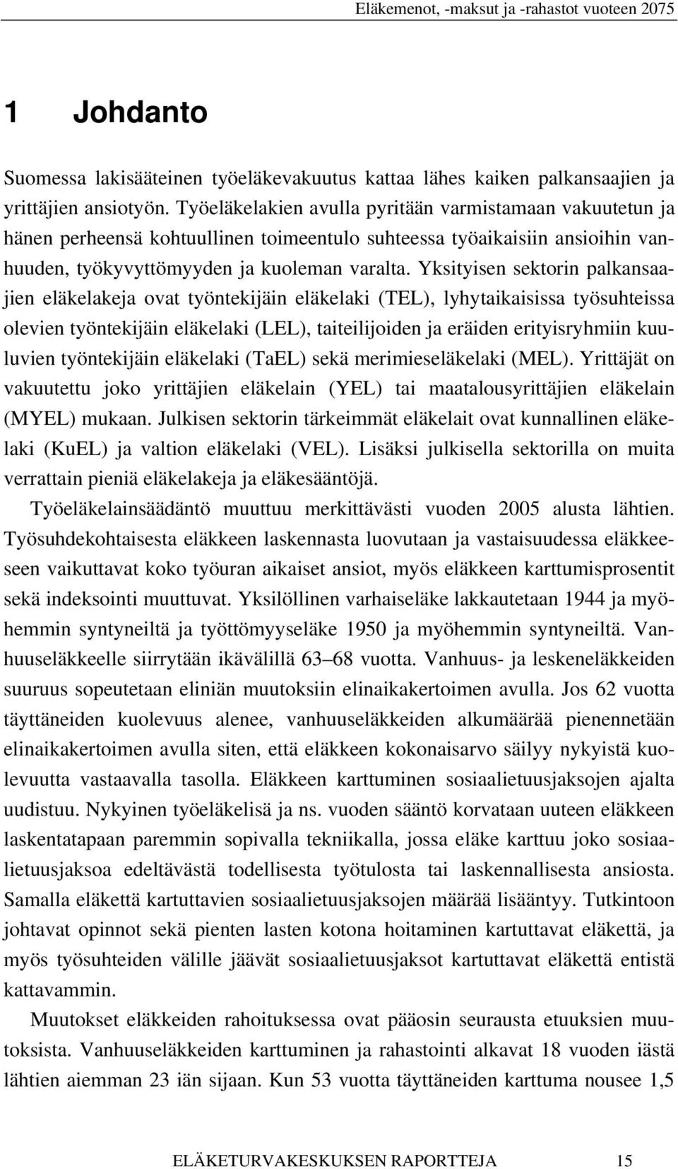 Yksityisen sektorin palkansaajien eläkelakeja ovat työntekijäin eläkelaki (TEL), lyhytaikaisissa työsuhteissa olevien työntekijäin eläkelaki (LEL), taiteilijoiden ja eräiden erityisryhmiin kuuluvien