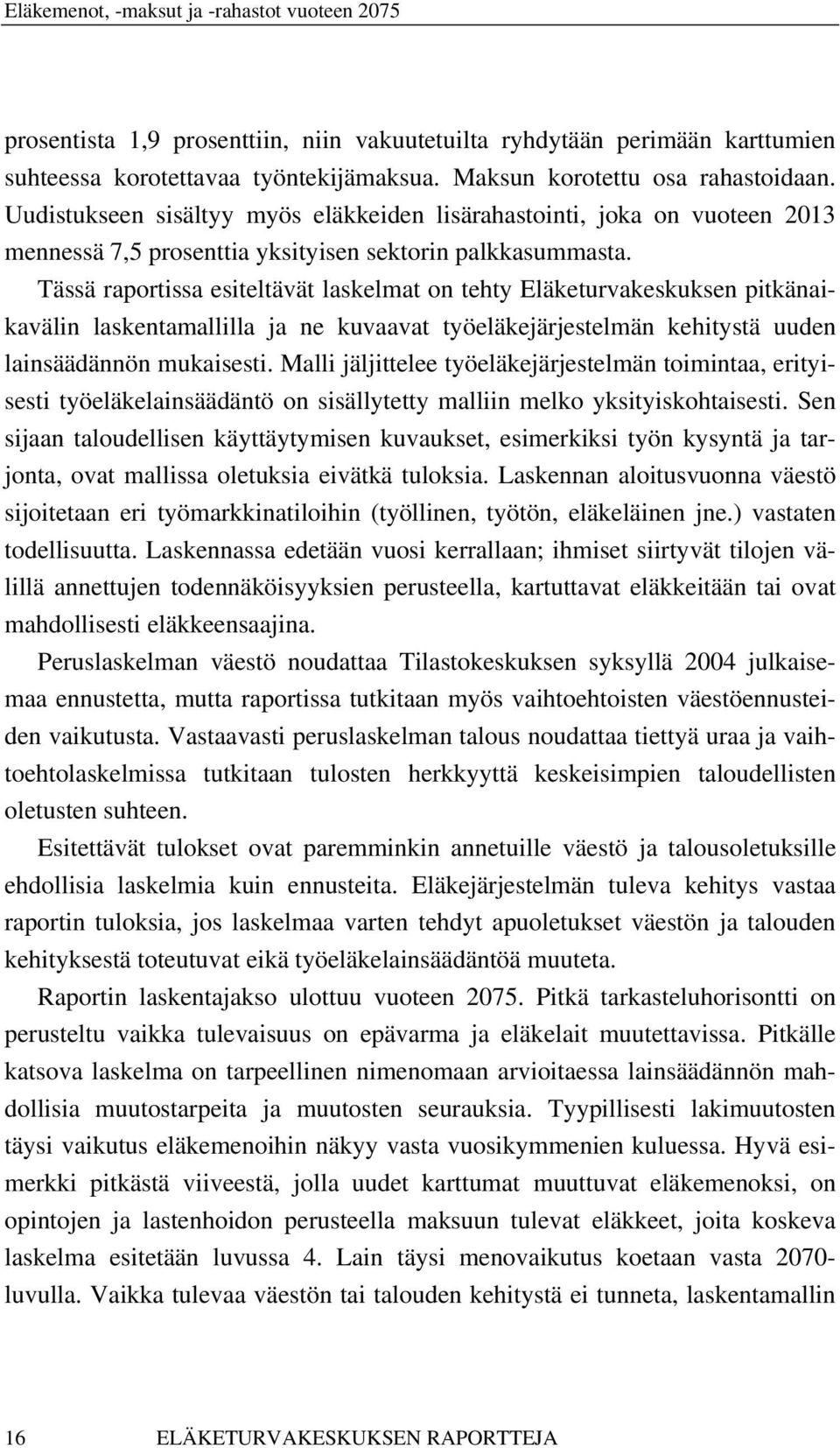 Tässä raportissa esiteltävät laskelmat on tehty Eläketurvakeskuksen pitkänaikavälin laskentamallilla ja ne kuvaavat työeläkejärjestelmän kehitystä uuden lainsäädännön mukaisesti.