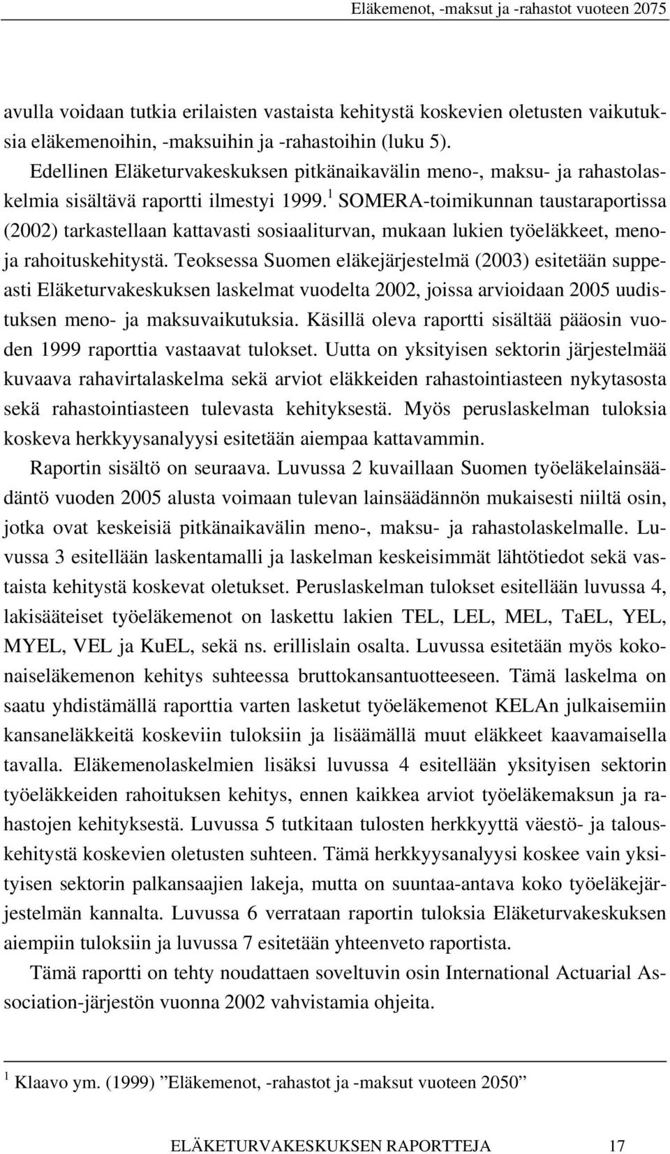 1 SOMERA-toimikunnan taustaraportissa (2002) tarkastellaan kattavasti sosiaaliturvan, mukaan lukien työeläkkeet, menoja rahoituskehitystä.