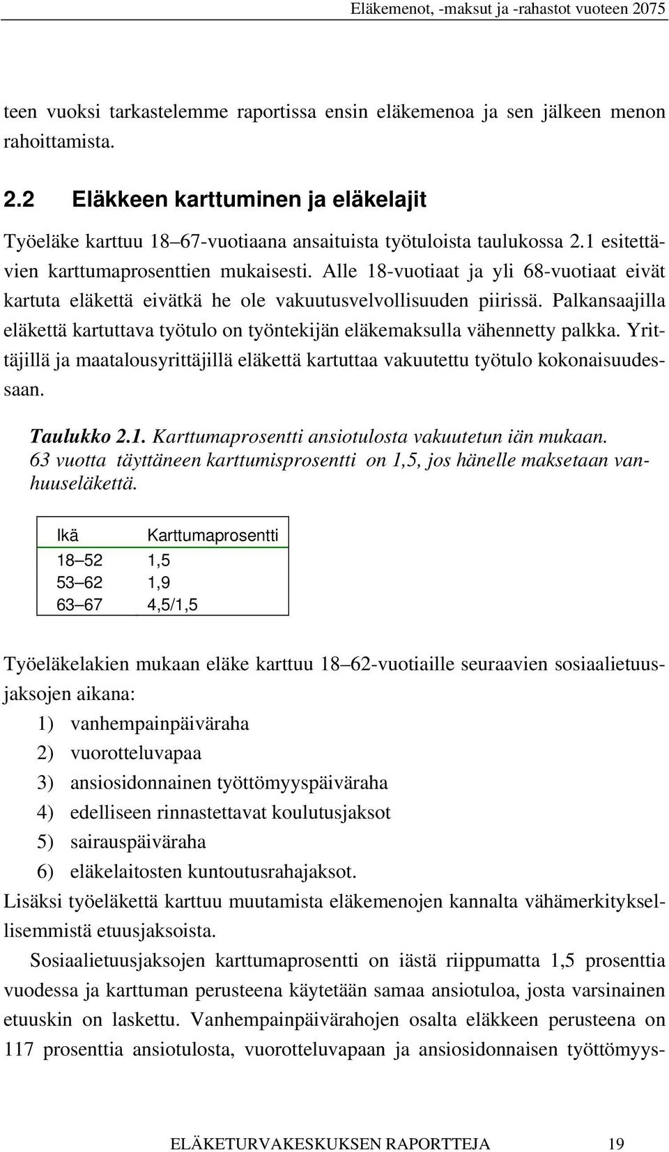 Palkansaajilla eläkettä kartuttava työtulo on työntekijän eläkemaksulla vähennetty palkka. Yrittäjillä ja maatalousyrittäjillä eläkettä kartuttaa vakuutettu työtulo kokonaisuudessaan. Taulukko 2.1.