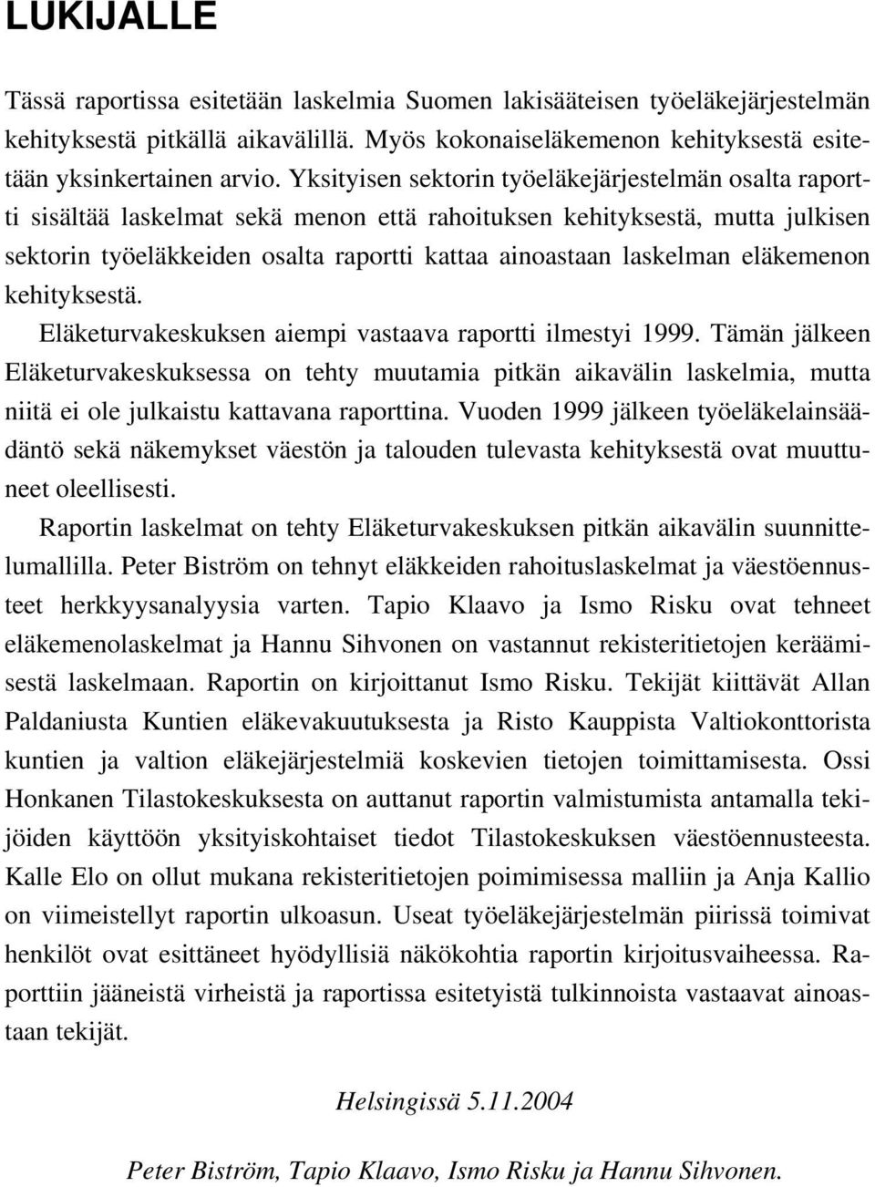 eläkemenon kehityksestä. Eläketurvakeskuksen aiempi vastaava raportti ilmestyi 1999.