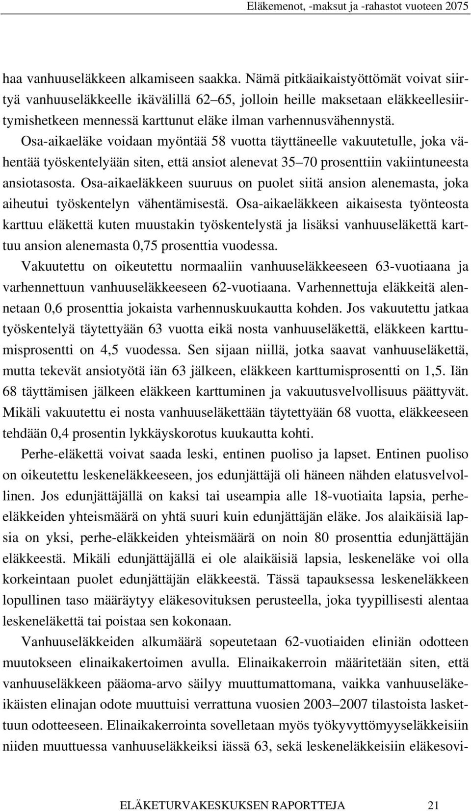 Osa-aikaeläke voidaan myöntää 58 vuotta täyttäneelle vakuutetulle, joka vähentää työskentelyään siten, että ansiot alenevat 35 70 prosenttiin vakiintuneesta ansiotasosta.