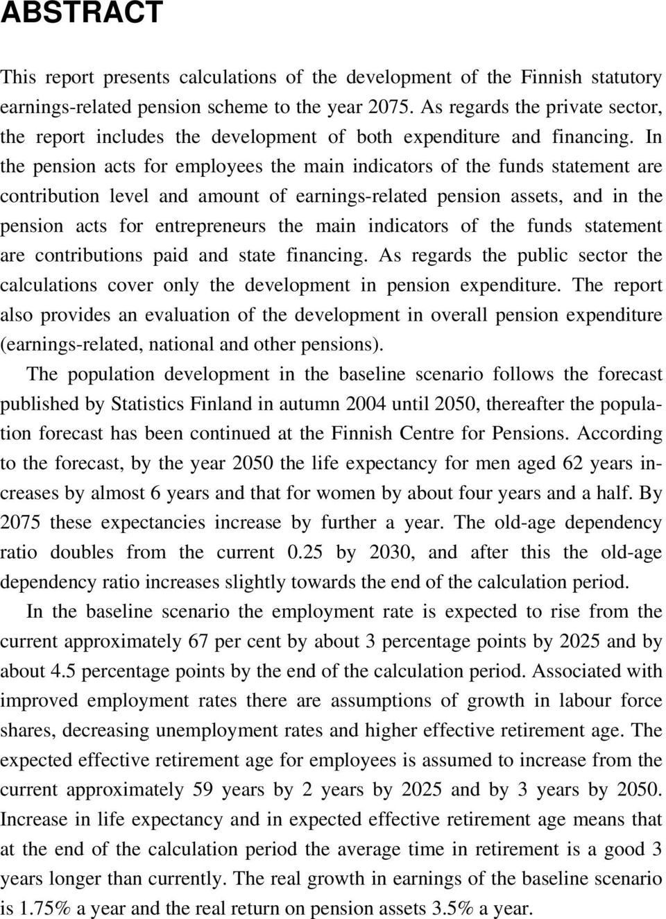 In the pension acts for employees the main indicators of the funds statement are contribution level and amount of earnings-related pension assets, and in the pension acts for entrepreneurs the main