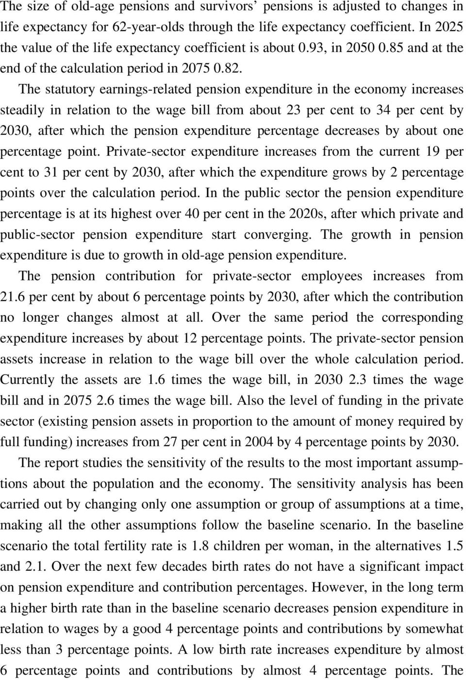 The statutory earnings-related pension expenditure in the economy increases steadily in relation to the wage bill from about 23 per cent to 34 per cent by 2030, after which the pension expenditure