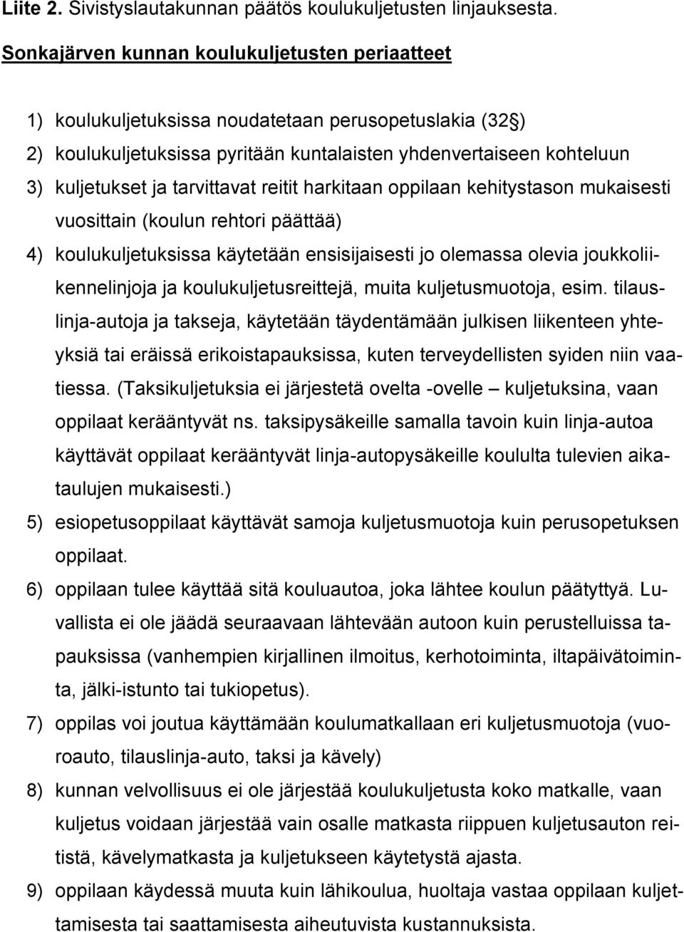 tarvittavat reitit harkitaan oppilaan kehitystason mukaisesti vuosittain (koulun rehtori päättää) 4) koulukuljetuksissa käytetään ensisijaisesti jo olemassa olevia joukkoliikennelinjoja ja