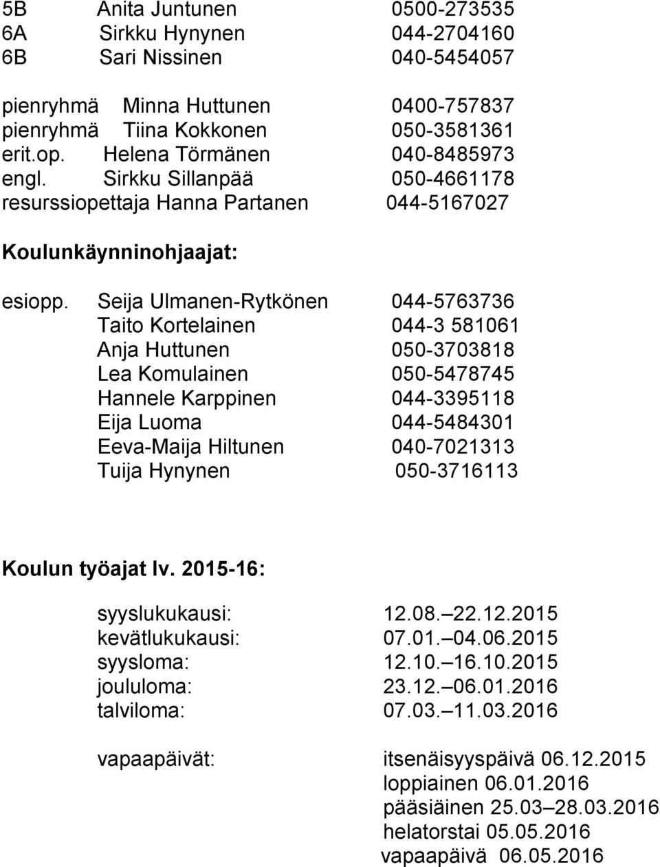 Seija Ulmanen-Rytkönen 044-5763736 Taito Kortelainen 044-3 581061 Anja Huttunen 050-3703818 Lea Komulainen 050-5478745 Hannele Karppinen 044-3395118 Eija Luoma 044-5484301 Eeva-Maija Hiltunen