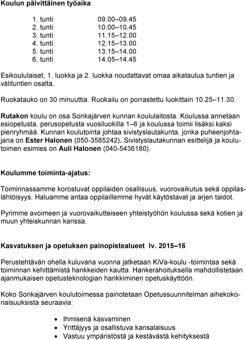 Koulussa annetaan esiopetusta, perusopetusta vuosiluokilla 1 6 ja koulussa toimii lisäksi kaksi pienryhmää.