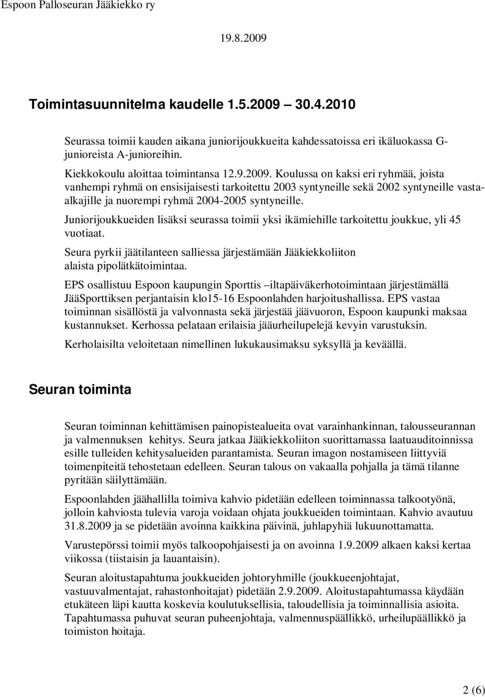 Koulussa on kaksi eri ryhmää, joista vanhempi ryhmä on ensisijaisesti tarkoitettu 2003 syntyneille sekä 2002 syntyneille vastaalkajille ja nuorempi ryhmä 2004-2005 syntyneille.