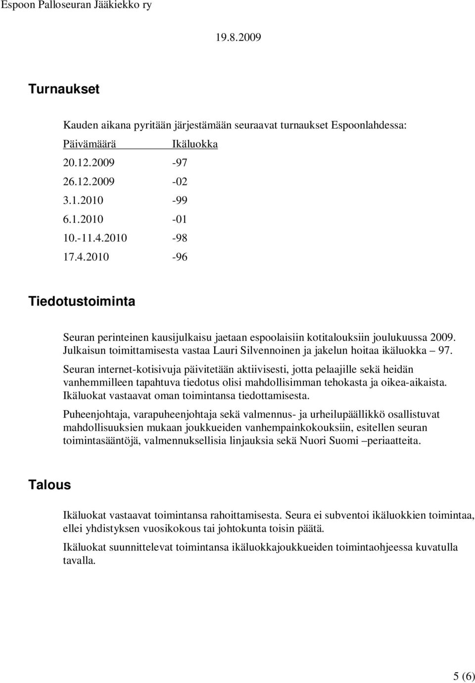 Julkaisun toimittamisesta vastaa Lauri Silvennoinen ja jakelun hoitaa ikäluokka 97.