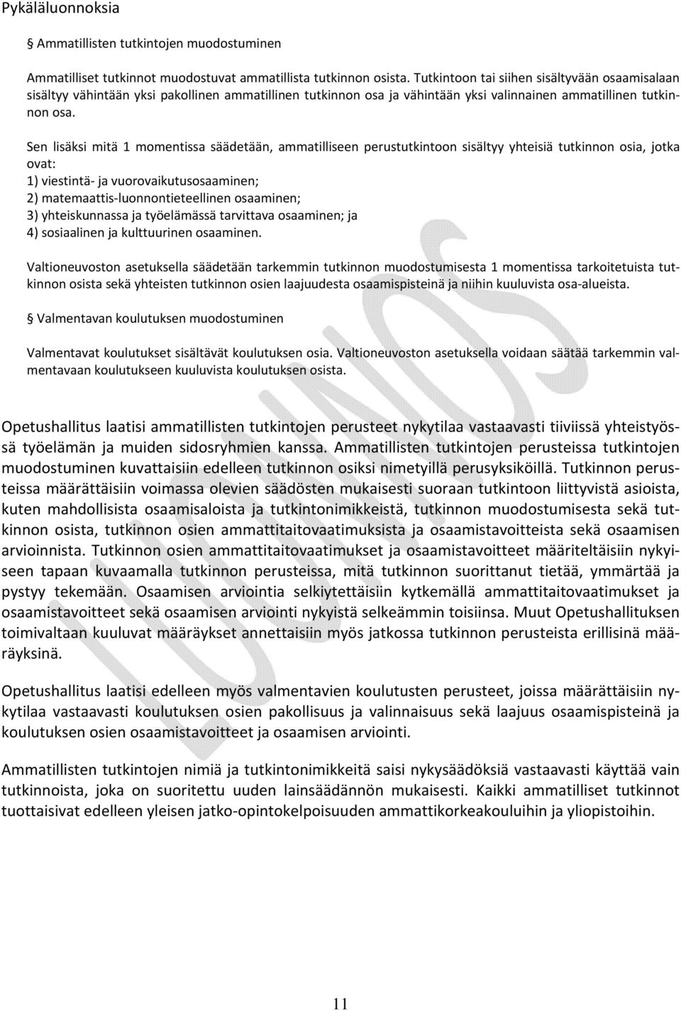 Sen lisäksi mitä 1 momentissa säädetään, ammatilliseen perustutkintoon sisältyy yhteisiä tutkinnon osia, jotka ovat: 1) viestintä ja vuorovaikutusosaaminen; 2) matemaattis luonnontieteellinen