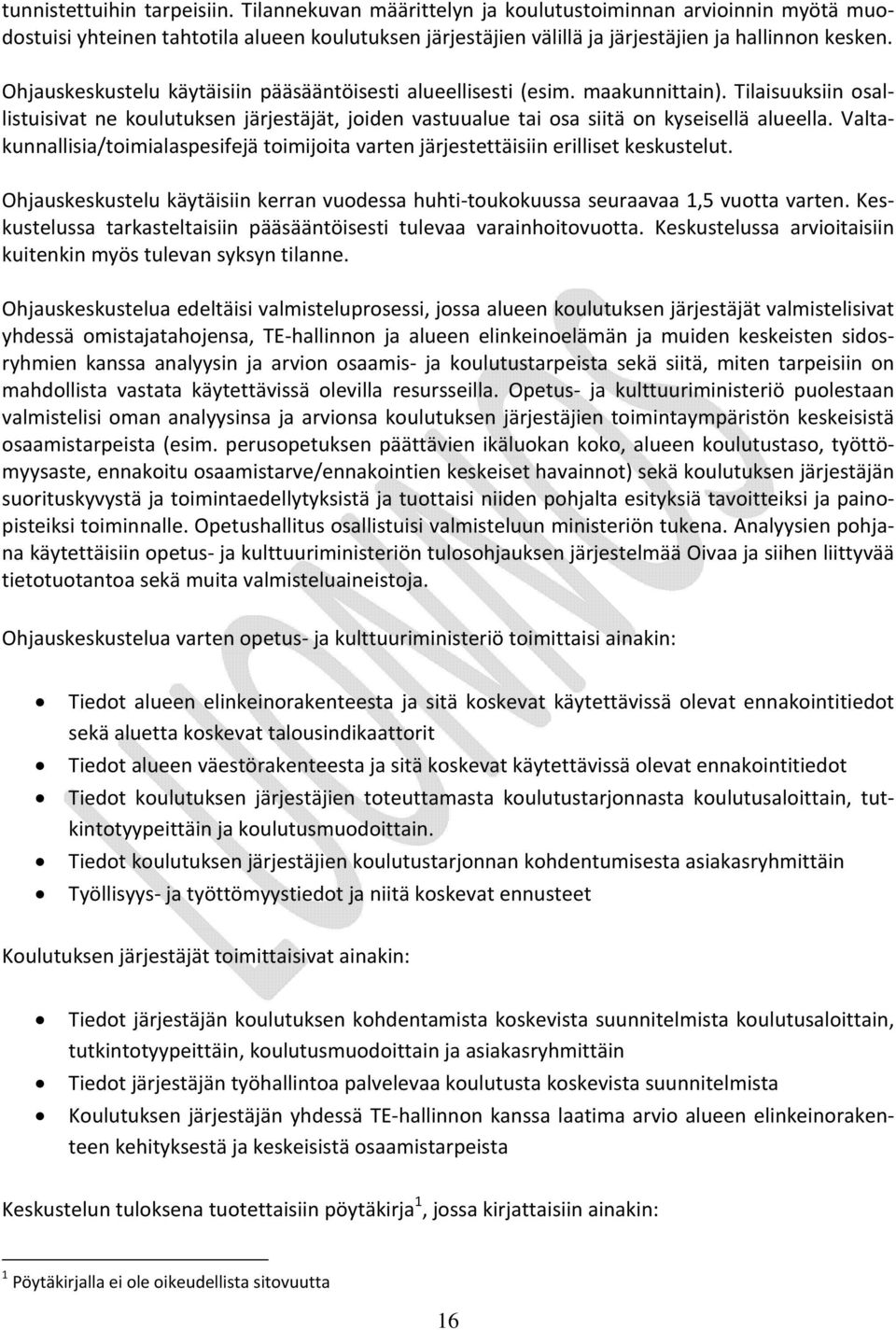 Valtakunnallisia/toimialaspesifejä toimijoita varten järjestettäisiin erilliset keskustelut. Ohjauskeskustelu käytäisiin kerran vuodessa huhti toukokuussa seuraavaa 1,5 vuotta varten.