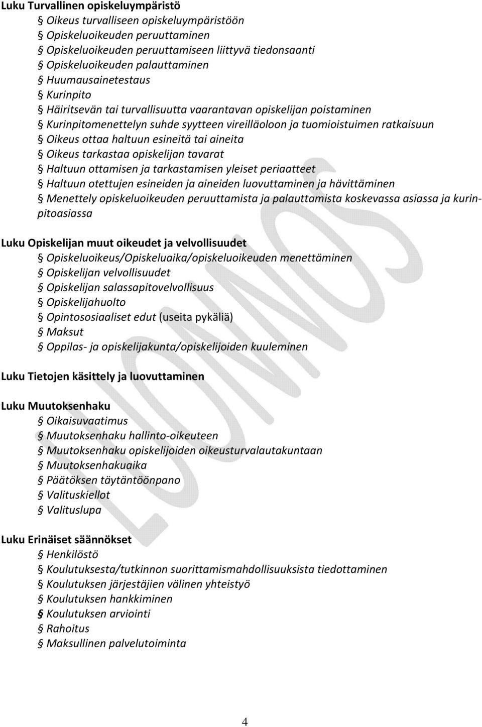 esineitä tai aineita Oikeus tarkastaa opiskelijan tavarat Haltuun ottamisen ja tarkastamisen yleiset periaatteet Haltuun otettujen esineiden ja aineiden luovuttaminen ja hävittäminen Menettely