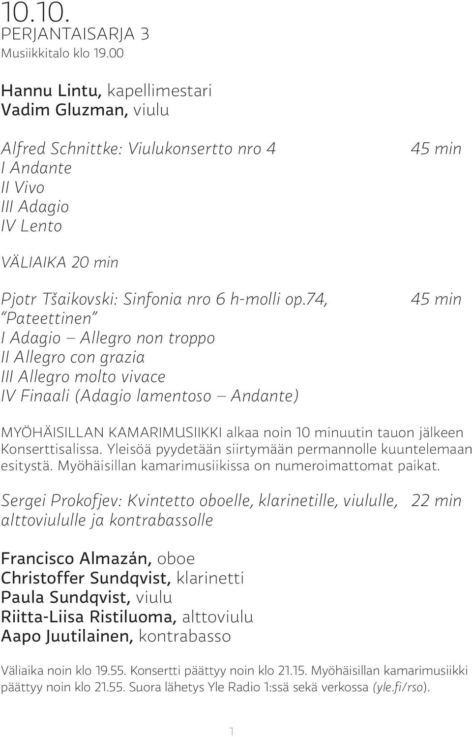 74, Pateettinen I Adagio Allegro non troppo II Allegro con grazia III Allegro molto vivace IV Finaali (Adagio lamentoso Andante) 45 min MYÖHÄISILLAN KAMARIMUSIIKKI alkaa noin 10 minuutin tauon