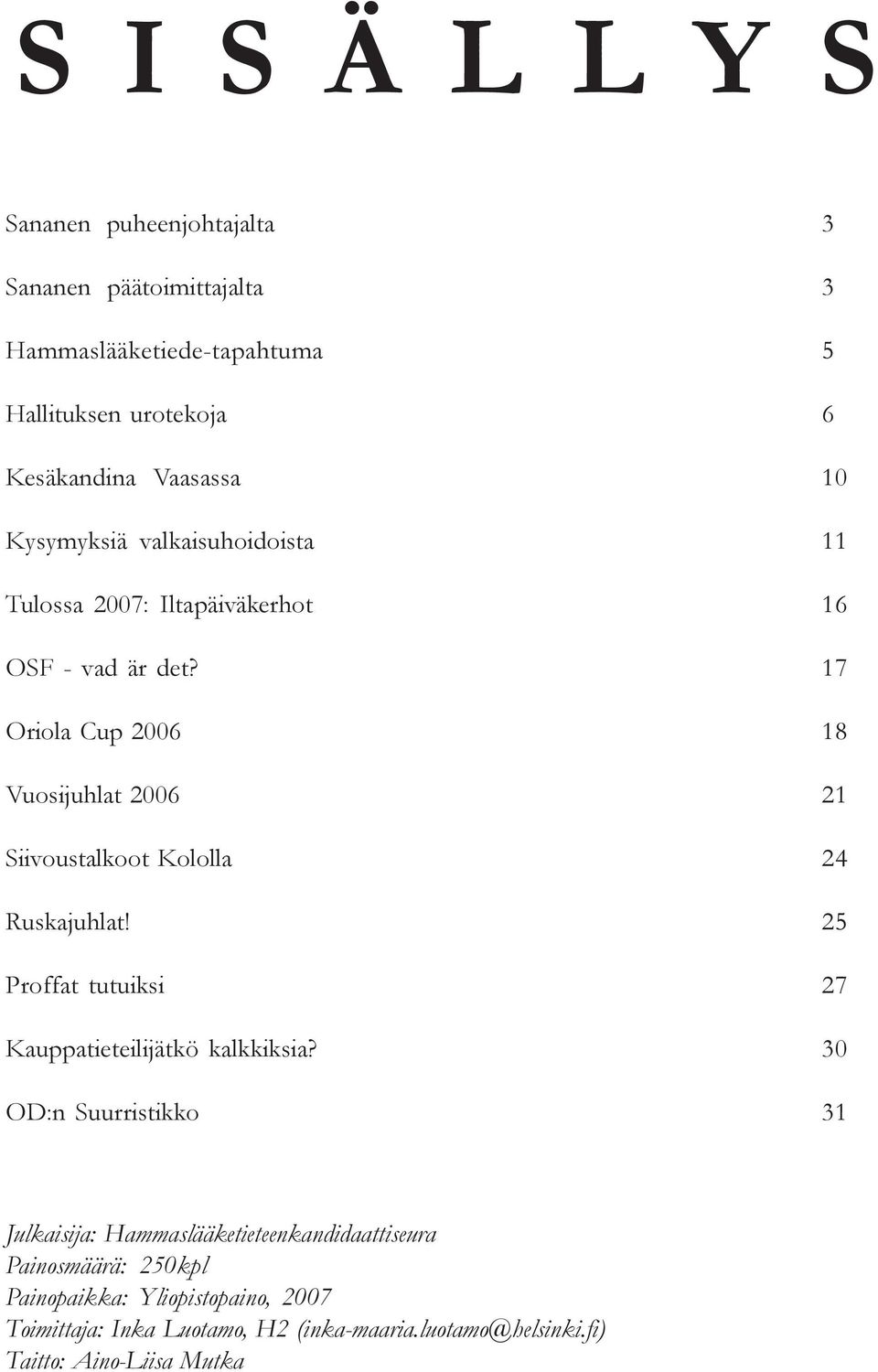 17 Oriola Cup 2006 18 Vuosijuhlat 2006 21 Siivoustalkoot Kololla 24 Ruskajuhlat! 25 Proffat tutuiksi 27 Kauppatieteilijätkö kalkkiksia?