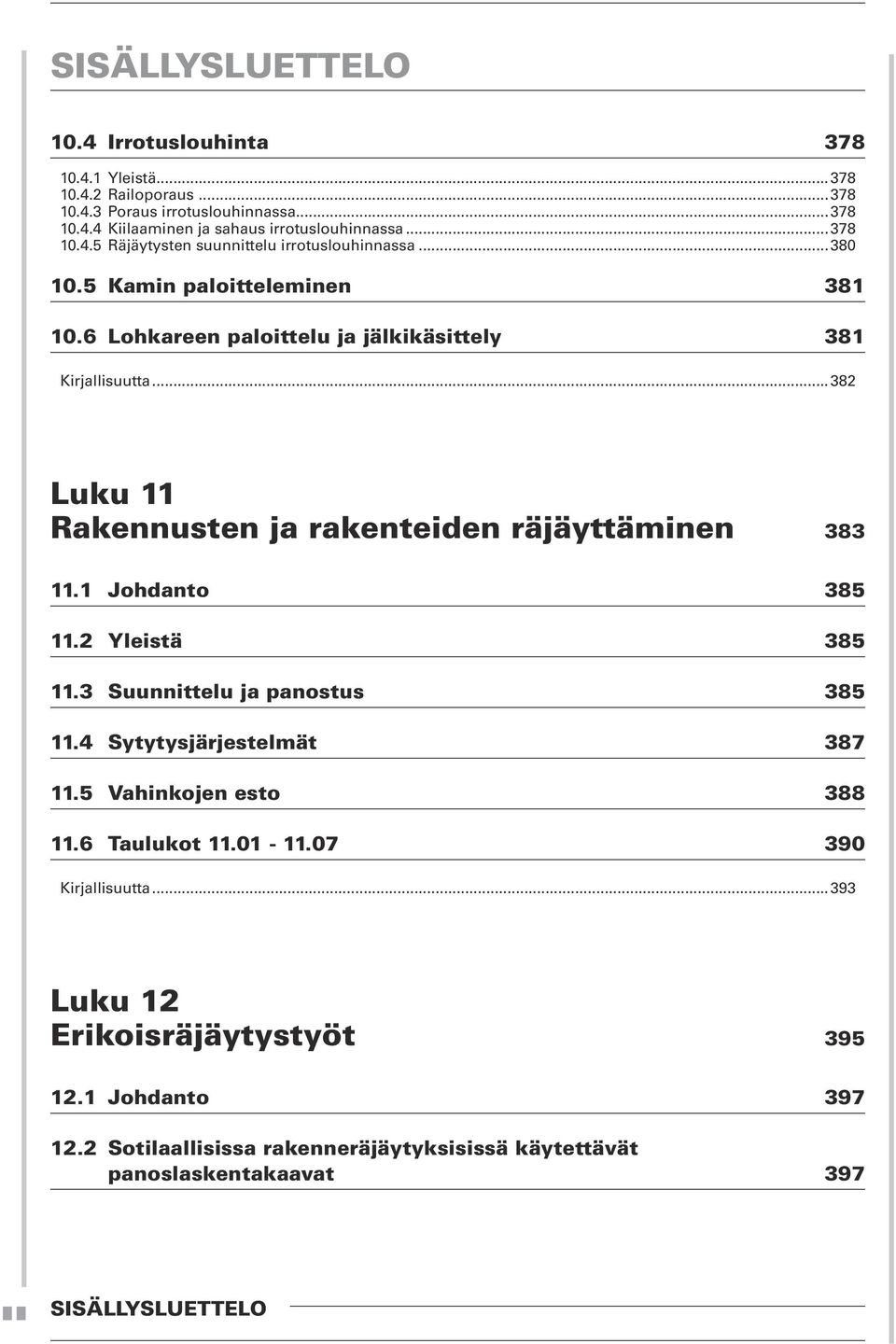 1 Johdanto 385 11.2 Yleistä 385 11.3 Suunnittelu ja panostus 385 11.4 Sytytysjärjestelmät 387 11.5 Vahinkojen esto 388 11.6 Taulukot 11.01-11.07 390 Kirjallisuutta.